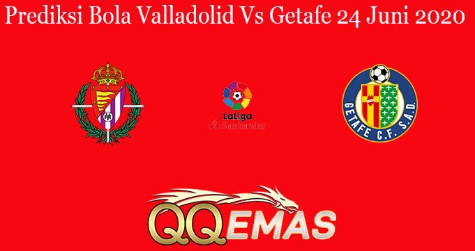Prediksi Bola Valladolid Vs Getafe 24 Juni 2020