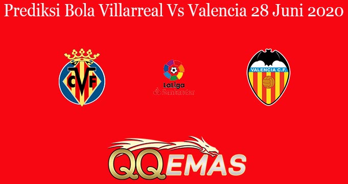 Prediksi Bola Villarreal Vs Valencia 28 Juni 2020