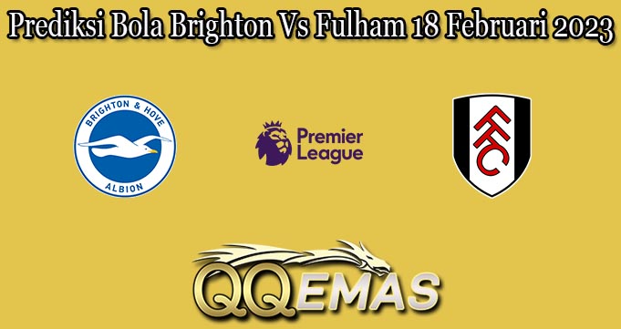 Prediksi Bola Brighton Vs Fulham 18 Februari 2023