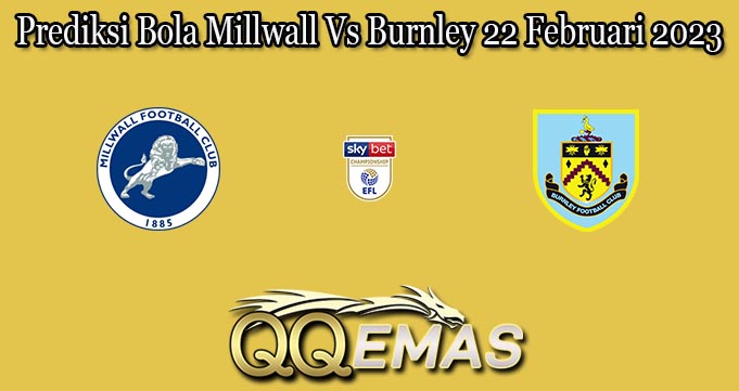Prediksi Bola Millwall Vs Burnley 22 Februari 2023