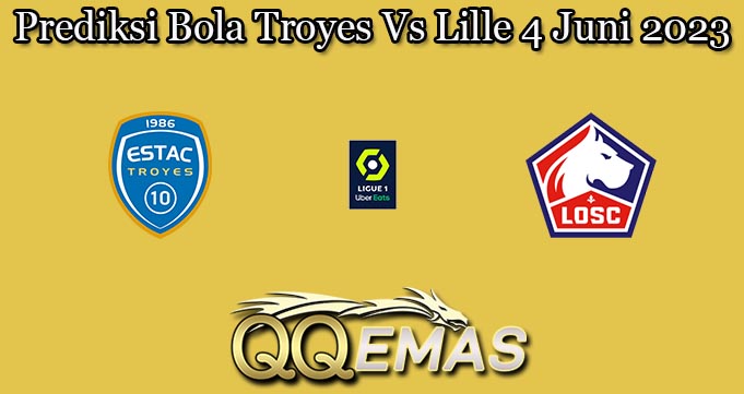 Prediksi Bola Troyes Vs Lille 4 Juni 2023