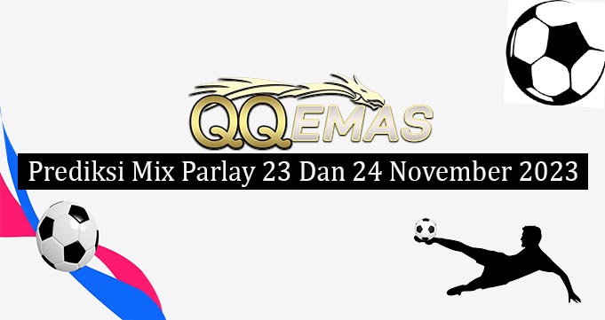 Prediksi Mix Parlay 23 Dan 24 November 2023
