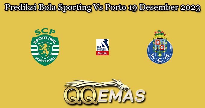 Prediksi Bola Sporting Vs Porto 19 Desember 2023