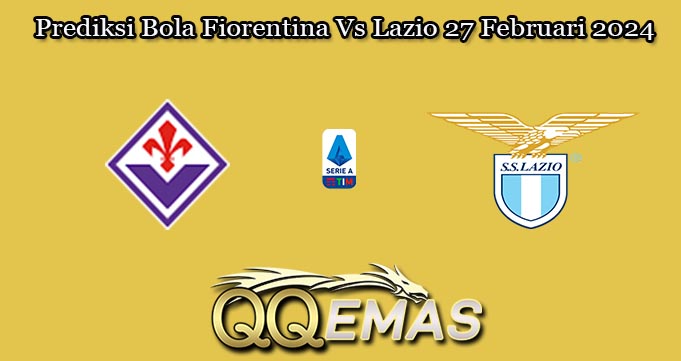 Prediksi Bola Fiorentina Vs Lazio 27 Februari 2024