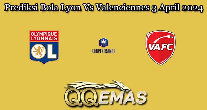 Prediksi Bola Lyon Vs Valenciennes 3 April 2024