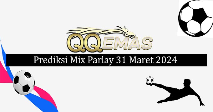 Prediksi Mix Parlay 31 Maret 2024