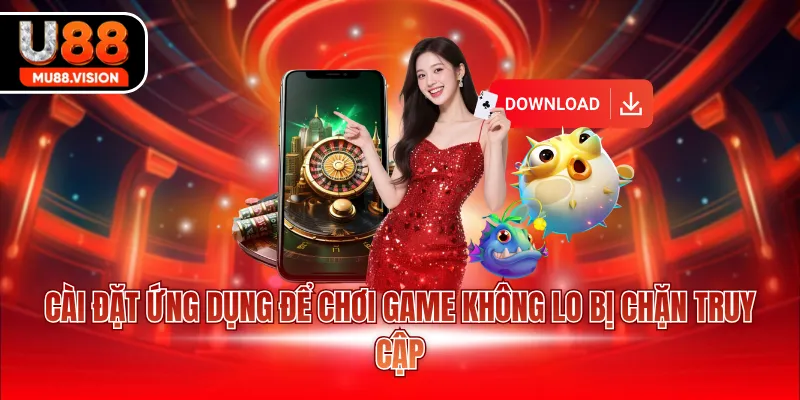 cai dat ung dung de choi game khong lo bi chan truy cap Cài đặt ứng dụng để chơi game không lo bị chặn truy cập