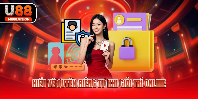 hieu ve quyen rieng tu khi giai tri online Hiểu về quyền riêng tư khi giải trí online
