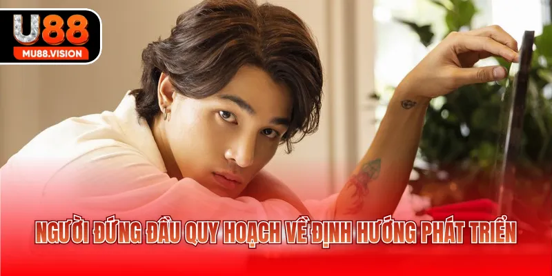 nguoi dung dau quy hoach ve dinh huong phat trien Người đứng đầu quy hoạch về định hướng phát triển