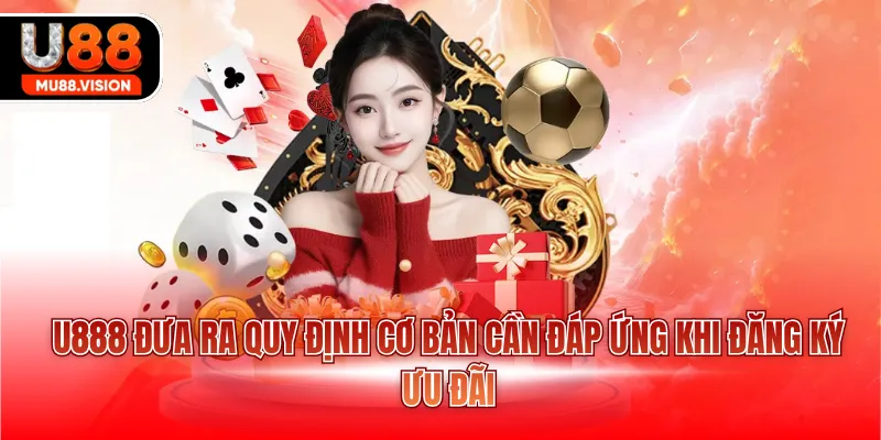 U88 đưa ra quy định cơ bản cần đáp ứng khi đăng ký ưu đãi